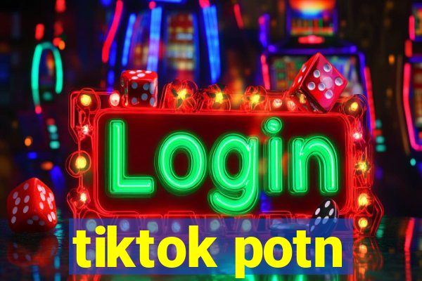 tiktok potn